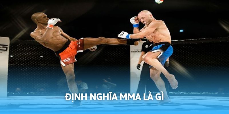 MMA là gì nhận nhiều sự quan tâm từ tín đồ giải trí